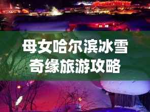 母女哈尔滨冰雪奇缘旅游攻略